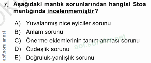 7. soru: Aşağıdaki mantık sorunlarından hangisi Stoa mantığında incelenmemiştir? A) Yuvalanmış niceleyiciler sorunu B) Anlam s…