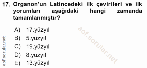 17. soru: Organon'un Latincedeki ilk çevirileri ve ilk yorumları aşağıdaki hangi zamanda tamamlanmıştır? A) 17.yüzyıl B) 5. yüz…