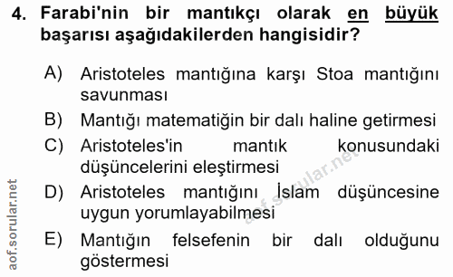 4. soru: Farabi'nin bir mantıkçı olarak en büyük başarısı aşağıdakilerden hangisidir? A) Aristoteles mantığına karşı Stoa mant…
