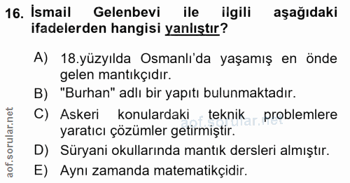 16. soru: İsmail Gelenbevi ile ilgili aşağıdaki ifadelerden hangisi yanlıştır? A) 18.yüzyılda Osmanlida yaşamış en önde gelen m…