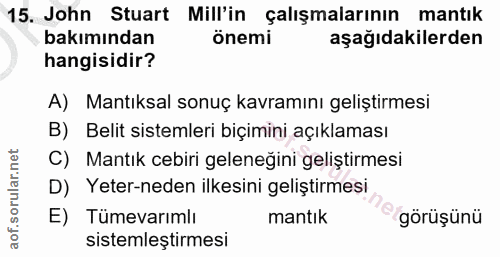 15. soru: John Stuart Mill'in çalışmalarının mantık bakımından önemi aşağıdakilerden hangisidir? A) Mantıksal sonuç kavramını g…