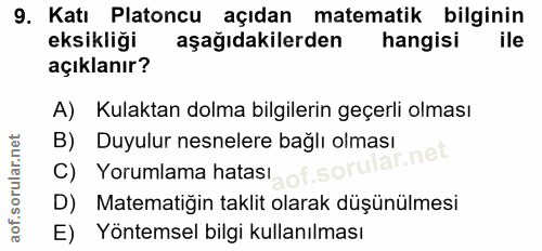 9. soru: Katı Platoncu açıdan matematik bilginin eksikliği aşağıdakilerden hangisi ile açıklanır? A) Kulaktan dolma bilgilerin…