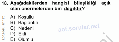 18. soru: Aşağıdakilerden hangisi bileşikliği açık olan önermelerden biri değildir? A) Koşullu B) Bağlantılı C) Nedenli D) Ekli…