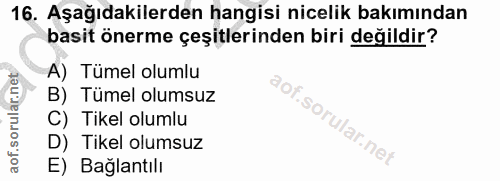 16. soru: Aşağıdakilerden hangisi nicelik bakımından basit önerme çeşitlerinden biri değildir? A) Tümel olumlu B) Tümel olumsuz…