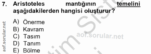 7. soru: Aristoteles mantığının temelini aşağıdakilerden hangisi oluşturur? A) Önerme B) Kavram C) Tasım D) Tanım E) Bölme