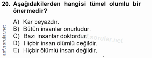 20. soru: Aşağıdakilerden hangisi tümel olumlu bir önermedir? A) Kar beyazdır. B) Bütün insanlar onurludur. C) Bazı insanlar do…