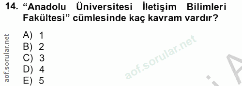 14. soru: "Anadolu Üniversitesi İletişim Bilimleri Fakültesi" cümlesinde kaç kavram vardır? 2 aof.sorular.nei 5