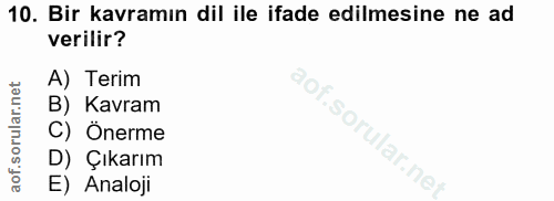 10. soru: Bir kavramın dil ile ifade edilmesine ne ad verilir? A) Terim B) Kavram C) Önerme D) Çıkarım E) Analoji