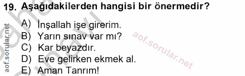 19. soru: Aşağıdakilerden hangisi bir önermedir? A) Inşallah işe girerim. B) Yarın sınav var mı? C) Kar beyazdır. D) Eve gelirk…