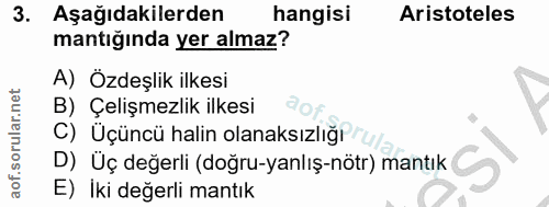 3. soru: Aşağıdakilerden hangisi Aristoteles mantığında yer almaz? A) Özdeşlik ilkesi B) Çelişmezlik ilkesi C) Üçüncü halin ol…