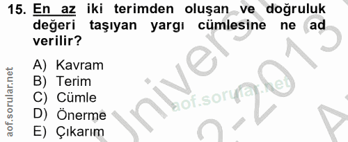 15. soru: En az iki terimden oluşan ve doğruluk değeri taşıyan yargı cümlesine ne ad verilir? A) Kavram B) Terim C) Cumle D) Ön…