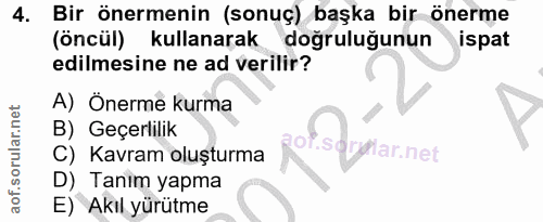 4. soru: Bir önermenin (sonuç) başka bir önerme (öncül) kullanarak doğruluğunun ispat edilmesine ne ad verilir? A) Önerme kurm…
