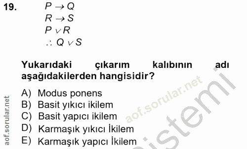 19. soru: P →Q R →S PVR .: Q VS Yukarıdaki çıkarım kalıbının adı aşağıdakilerden hangisidir? A) Modus ponens B) Basit yıkıcı ik…