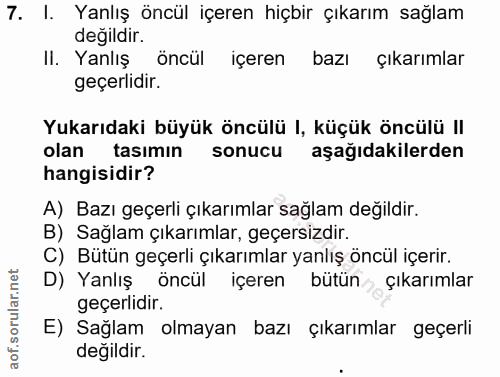7. soru: I. Yanlış öncül içeren hiçbir çıkarım sağlam değildir. II. Yanlış öncül içeren bazı çıkarımlar geçerlidir. Yukarıdaki…