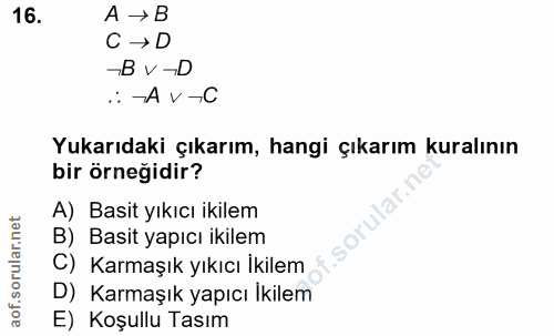 16. soru: A → B C → D -B V -D .: -AV →C Yukarıdaki çıkarım, hangi çıkarım kuralının bir örneğidir? A) Basit yıkıcı ikilem B) Ba…