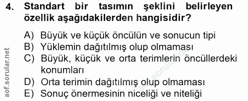 4. soru: Standart bir tasımın şeklini belirleyen özellik aşağıdakilerden hangisidir? A) Büyük ve küçük öncülün ve sonucun tipi…