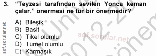 3. soru: "Teyzesi tarafından sevilen Yonca keman çalar." önermesi ne tür bir önermedir? A) Bileşik B) Basit C) Tikel olumlu ao…