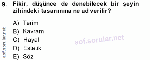 9. soru: Fikir, düşünce de denebilecek bir şeyin zihindeki tasarımına ne ad verilir? A) Terim B) Kavram C) Hayal D) Estetik E)…
