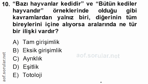 10. soru: "Bazı hayvanlar kedidir" ve "Bütün kediler hayvandır" örneklerinde olduğu gibi kavramlardan yalnız biri, diğerinin tü…