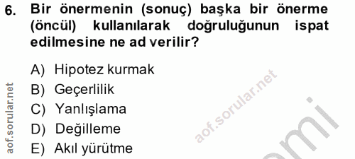 6. soru: Bir önermenin (sonuç) başka bir önerme (öncül) kullanılarak doğruluğunun ispat edilmesine ne ad verilir? A) Hipotez k…