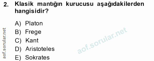 2. soru: Klasik mantığın kurucusu aşağıdakilerden hangisidir? A) Platon B) Frege C) Kant D) Aristoteles E) Sokrates