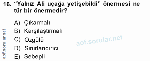 16. soru: "Yalnız Ali uçağa yetişebildi" önermesi ne tür bir önermedir? A) Çıkarmalı B) Karşılaştırmalı C) Özgülü D) Sınırlandı…