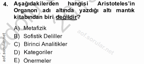 4. soru: Aşağıdakilerden hangisi Aristoteles'in Organon adı altında yazdığı altı mantık kitabından biri değildir? A) Metafizik…