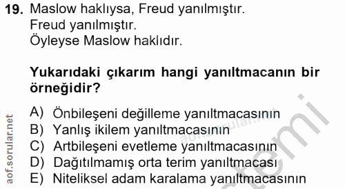 19. soru: Maslow haklıysa, Freud yanılmıştır. Freud yanılmıştır. Öyleyse Maslow haklıdır. Yukarıdaki çıkarım hangi yanıltmacanı…
