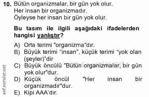 10. soru: Bütün organizmalar, bir gün yok olur. Her insan bir organizmadır. Öyleyse her insan bir gün yok olur. Bu tasım ile il…