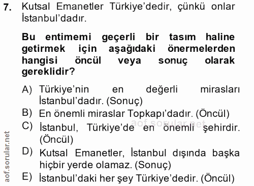 7. soru: Kutsal Emanetler Türkiye'dedir, çünkü onlar Istanbul'dadır. Bu entimemi geçerli bir tasım haline getirmek için aşağıd…