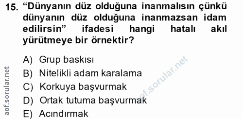 15. soru: "Dünyanın düz olduğuna inanmalısın çünkü dünyanın düz olduğuna inanmazsan idam edilirsin" ifadesi| hangi hatalı akil…