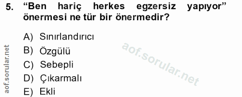 5. soru: "Ben hariç herkes egzersiz yapıyor" önermesi ne tür bir önermedir? A) Sınırlandırıcı B) Özgülü C) Sebepli D) Çıkarmal…