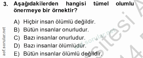 3. soru: Aşağıdakilerden hangisi tümel olumlu önermeye bir örnektir? A) Hiçbir insan ölümlü değildir. B) Bütün insanlar onurlu…