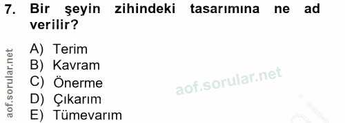 7. soru: Bir şeyin zihindeki tasarımina ne ad verilir? A) Terim B) Kavram C) Önerme D) Çıkarım E) Tümevarım