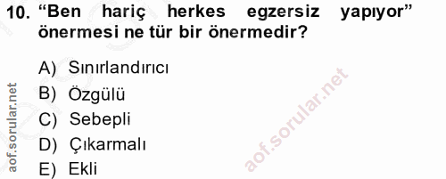 10. soru: "Ben hariç herkes egzersiz yapıyor" önermesi ne tür bir önermedir? A) Sinırlandırıcı B) Özgülü C) Sebepli D) Çıkarmal…