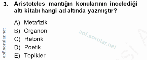 3. soru: Aristoteles mantığın konularının incelediği altı kitabı hangi ad altında yazmıştır? A) Metafizik B) Organon C) Retori…