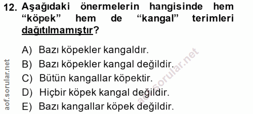 12. soru: Aşağıdaki önermelerin hangisinde hem "köpek" hem de "kangal" terimleri dağıtılmamıştır? A) Bazı köpekler kangaldır. B…