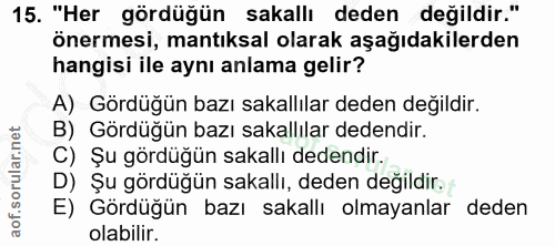 15. soru: "Her gördüğün sakallı deden değildir." önermesi, mantıksal olarak aşağıdakilerden hangisi ile aynı anlama gelir? A) G…