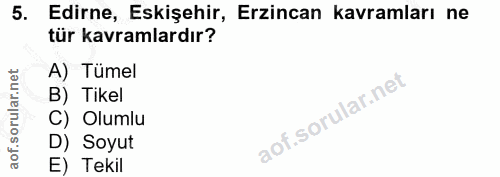 5. soru: Edirne, Eskişehir, Erzincan kavramları ne tür kavramlardır? A) Tümel B) Tikel C) Olumlu D) Soyut E) Tekil