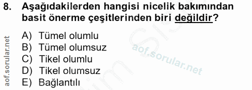 8. soru: Aşağıdakilerden hangisi nicelik bakımından basit önerme çeşitlerinden biri değildir? A) Tümel olumlu B) Tümel olumsuz…