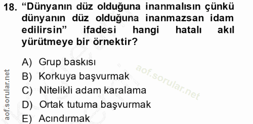 18. soru: "Dünyanın düz olduğuna inanmalısın çünkü dünyanın düz olduğuna inanmazsan idam edilirsin" ifadesi hangi hatalı akıl y…