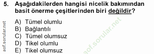 5. soru: Aşağıdakilerden hangisi nicelik bakımından basit önerme çeşitlerinden biri değildir? A) Tümel olumlu B) Bağlantılı of…