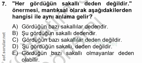 7. soru: "Her gördüğün sakallı deden değildir." önermesi, mantıksal olarak aşağıdakilerden hangisi ile aynı anlama gelir? A) G…