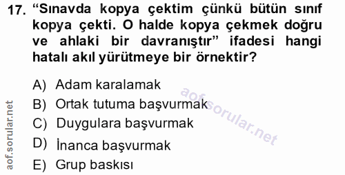 17. soru: "Sınavda kopya çektim çünkü bütün sınıf kopya çekti. O halde kopya çekmek doğru ve ahlaki bir davranıştır" ifadesi ha…