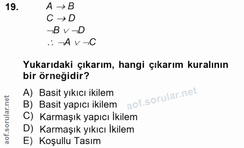 19. soru: A → B C → D -B v -D .: -AV →C Yukarıdaki çıkarım, hangi çıkarım kuralının bir örneğidir? A) Basit yıkıcı ikilem B) Ba…