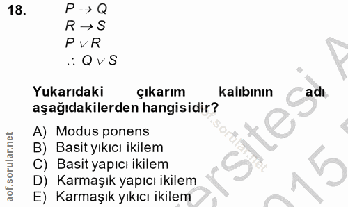 18. soru: P → Q R →S PVR .: QVS Yukarıdaki çıkarım kalıbının Cadı aşağıdakilerden hangisidir? A) Modus ponens B) Basit yıkıcı i…