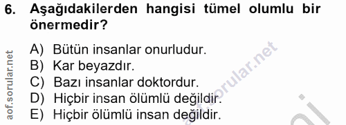 6. soru: Aşağıdakilerden hangisi tümel olumlu bir önermedir? A) Bütün insanlar onurludur. lar.ne B) Kar beyazdır. C) Bazı insa…