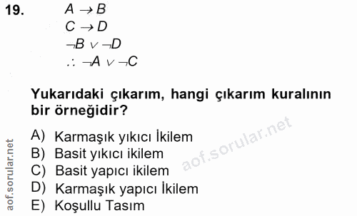 19. soru: A → B C → D -B v →D .: -A V →C Yukarıdaki çıkarım, hangi çıkarım kuralının bir örneğidir? A) Karmaşık yıkıcı İkilem t…