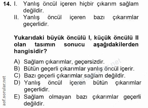 14. soru: I. Yanlış öncül içeren hiçbir çıkarım sağlam değildir. II. Yanlış öncül içeren bazı çıkarımlar geçerlidir. Yukarıdaki…