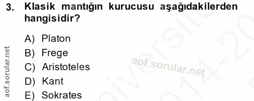 3. soru: Klasik mantığın kurucusu aşağıdakilerden hangisidir? A) Platon B) Frege C) Aristoteles D) Kant E) Sokrates